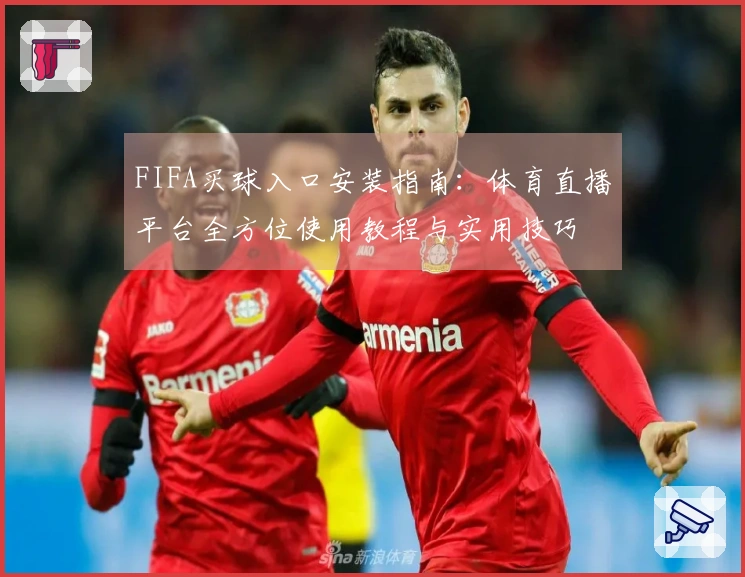 FIFA买球入口安装指南：体育直播平台全方位使用教程与实用技巧
